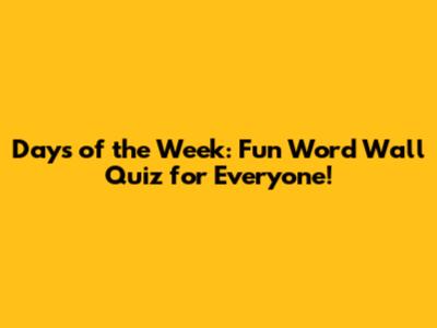 Days of the Week: Fun Word Wall Quiz for Everyone!