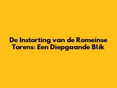 De Instorting van de Romeinse Torens: Een Diepgaande Blik