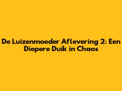 De Luizenmoeder Aflevering 2: Een Diepere Duik in Chaos