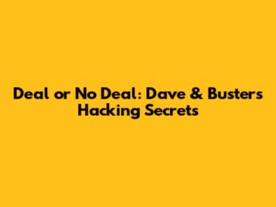 Deal or No Deal: Dave & Buster's Hacking Secrets