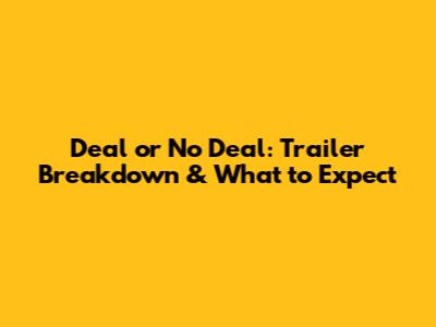 Deal or No Deal: Trailer Breakdown & What to Expect