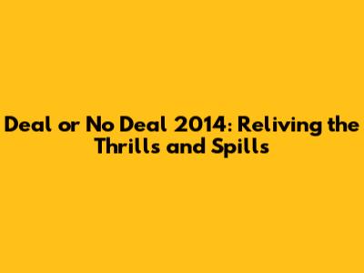 Deal or No Deal 2014: Reliving the Thrills and Spills
