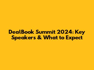DealBook Summit 2024: Key Speakers & What to Expect