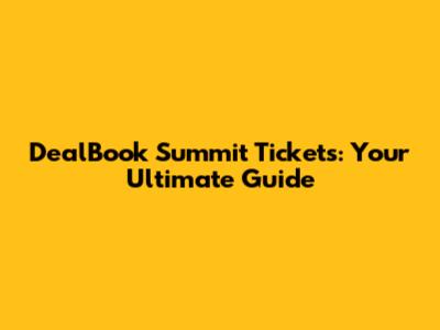 DealBook Summit Tickets: Your Ultimate Guide