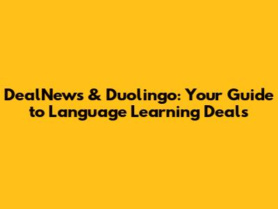DealNews & Duolingo: Your Guide to Language Learning Deals