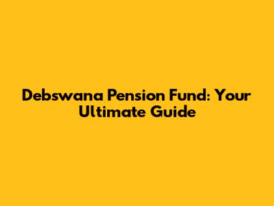 Debswana Pension Fund: Your Ultimate Guide