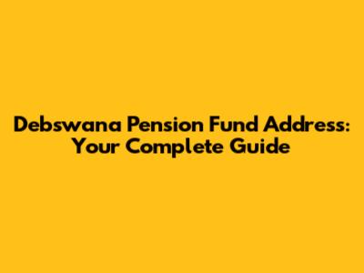 Debswana Pension Fund Address: Your Complete Guide