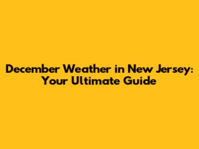 December Weather in New Jersey: Your Ultimate Guide