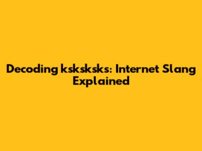 Decoding 'ksksksks': Internet Slang Explained