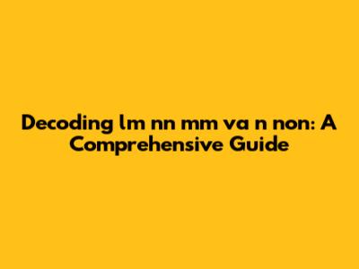 Decoding 'lm nn mm va n non': A Comprehensive Guide