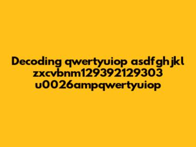 Decoding 'qwertyuiop asdfghjkl zxcvbnm129392129303 u0026ampqwertyuiop'