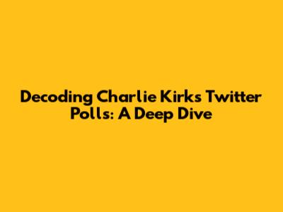 Decoding Charlie Kirk's Twitter Polls: A Deep Dive