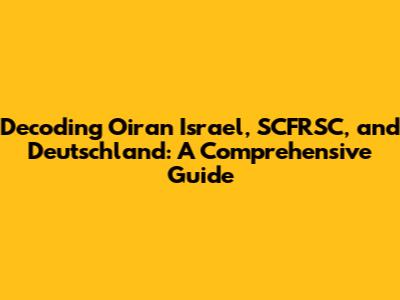 Decoding Oiran Israel, SCFRSC, and Deutschland: A Comprehensive Guide