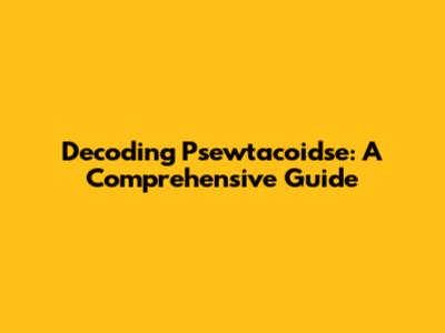 Decoding Psewtacoidse: A Comprehensive Guide