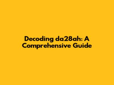 Decoding da28ah: A Comprehensive Guide