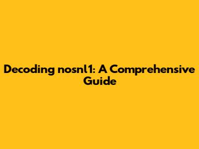 Decoding nosnl1: A Comprehensive Guide