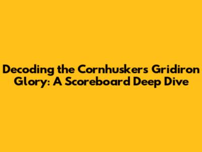 Decoding the Cornhuskers' Gridiron Glory: A Scoreboard Deep Dive