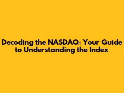 Decoding the NASDAQ: Your Guide to Understanding the Index