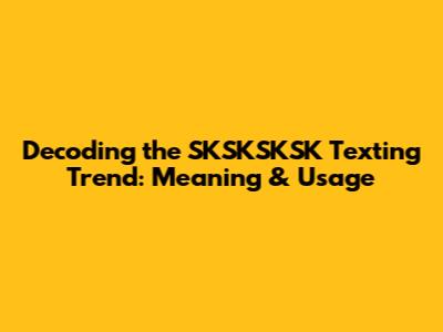 Decoding the SKSKSKSK Texting Trend: Meaning & Usage