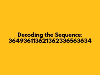 Decoding the Sequence: 364936113621362336563634