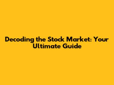 Decoding the Stock Market: Your Ultimate Guide