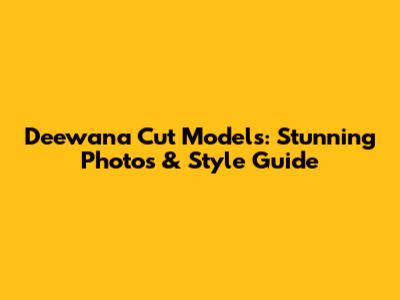 Deewana Cut Models: Stunning Photos & Style Guide