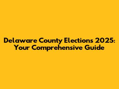 Delaware County Elections 2025: Your Comprehensive Guide
