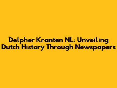 Delpher Kranten NL: Unveiling Dutch History Through Newspapers