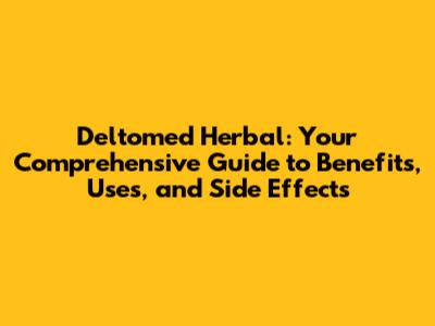 Deltomed Herbal: Your Comprehensive Guide to Benefits, Uses, and Side Effects