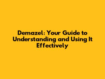 Demazel: Your Guide to Understanding and Using It Effectively