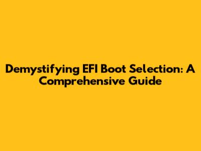 Demystifying EFI Boot Selection: A Comprehensive Guide