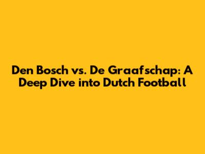 Den Bosch vs. De Graafschap: A Deep Dive into Dutch Football