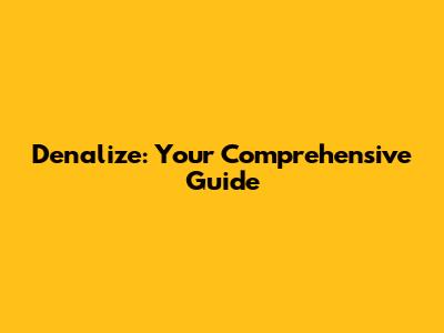 Denalize: Your Comprehensive Guide