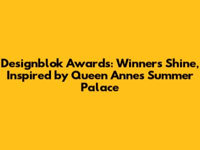 Designblok Awards: Winners Shine, Inspired by Queen Anne's Summer Palace