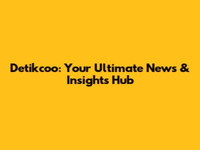 Detikcoo: Your Ultimate News & Insights Hub