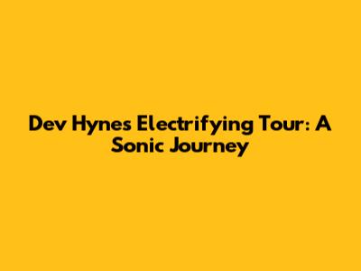 Dev Hynes' Electrifying Tour: A Sonic Journey