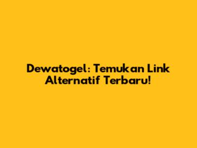 Dewatogel: Temukan Link Alternatif Terbaru!