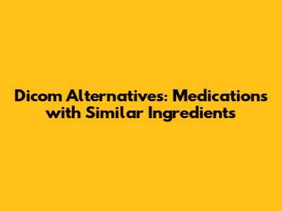 Dicom Alternatives: Medications with Similar Ingredients