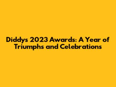 Diddy's 2023 Awards: A Year of Triumphs and Celebrations