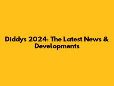 Diddy's 2024: The Latest News & Developments