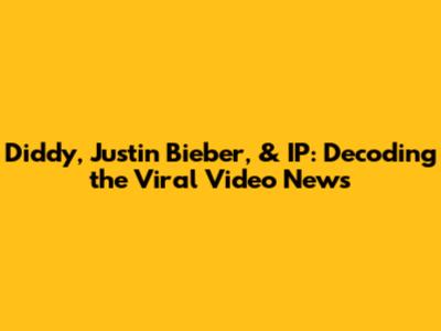 Diddy, Justin Bieber, & IP: Decoding the Viral Video News