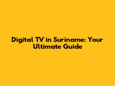 Digital TV in Suriname: Your Ultimate Guide