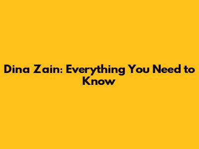 Dina Zain: Everything You Need to Know