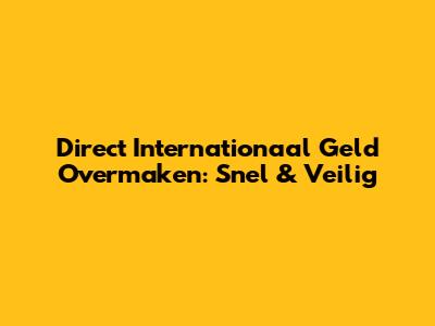 Direct Internationaal Geld Overmaken: Snel & Veilig