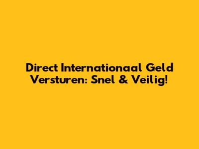 Direct Internationaal Geld Versturen: Snel & Veilig!