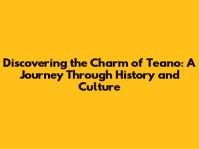Discovering the Charm of Teano: A Journey Through History and Culture