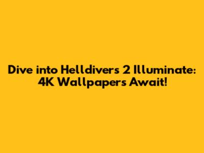 Dive into Helldivers 2 Illuminate: 4K Wallpapers Await!