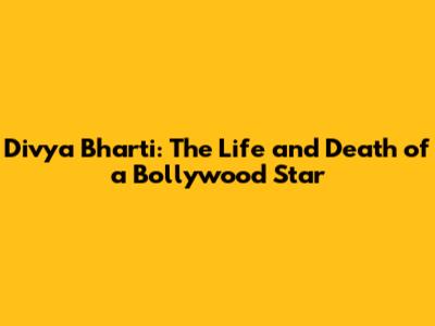 Divya Bharti: The Life and Death of a Bollywood Star