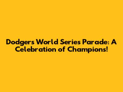 Dodgers World Series Parade: A Celebration of Champions!