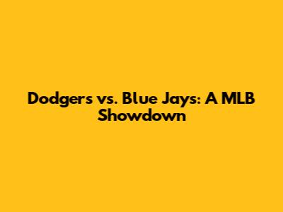 Dodgers vs. Blue Jays: A MLB Showdown